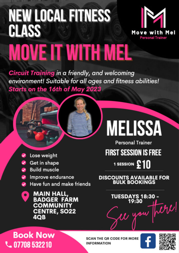 Move with Mel
NEW LOCAL FITNESS CLASS
Circuit Training in a friendly, and welcoming environment! Suitable for all ages and fitness abilities!
Starts on the 16th of May 2023
- Lose weight
- Get in shape
- Build muscle
- Improve endurance
- Have fun and make friends
MAIN HALL,
BADGER FÁRM COMMUNITY
CENTRE, SO22 4QB
TUESDAYS 18:30-19:30
FIRST SESSION IS FREE
1 SESSION £10
DISCOUNTS AVAILABLE FOR BULK BOOKINGS
Book Now
07708 532210
See you There!